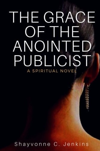 The Grace Of The Anointed Publicist A Spiritual Novel