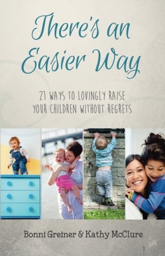There's an Easier Way 21 Ways to Lovingly Raise Your Children Without Regrets