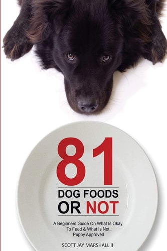 81 Dog Foods... Or Not A Beginners Guide on What Is Okay to Feed and What Is Not. Puppy Approved