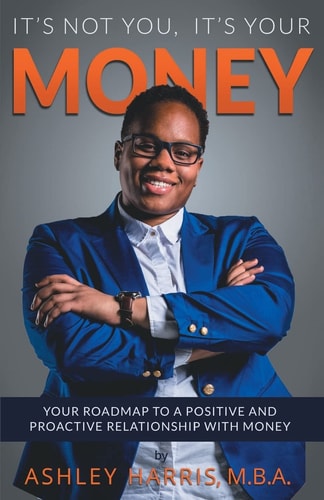It's Not You, It's Your Money Your Roadmap To a Positive And Proactive Relationship With Money