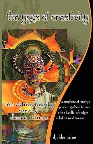 The Yoga of Creativity Ten Attunements For the Dance of Now