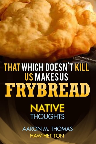 That Which Doesn't Kill Us Makes Us Frybread Native Thoughts