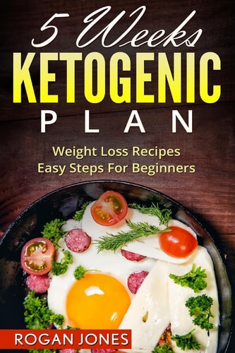 Ketogenic Diet 5 Weeks Ketogenic Plan - Weight Loss Recipes - Easy Steps For Beginners