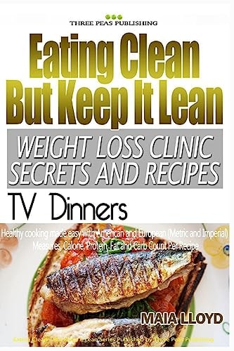 Eating Clean But Keep It Lean Weight Loss Clinic Secrets and Recipes ? TV Dinne