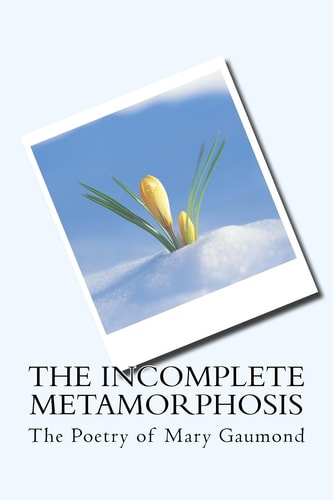 The Incomplete Metamorphosis The Poetry of Mary Gaumond