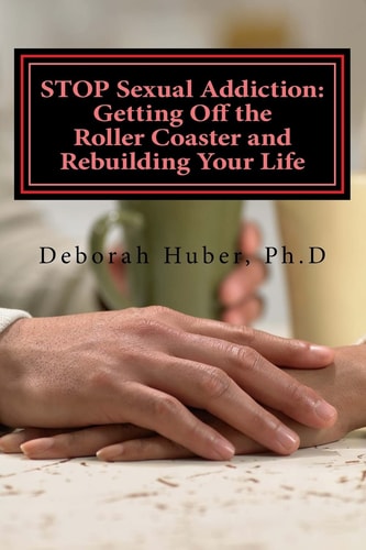 STOP Sexual Addiction: Getting Off the Roller Coaster and Rebuilding Your Life Sexual Choices That Give You More Pain Than Pleasure