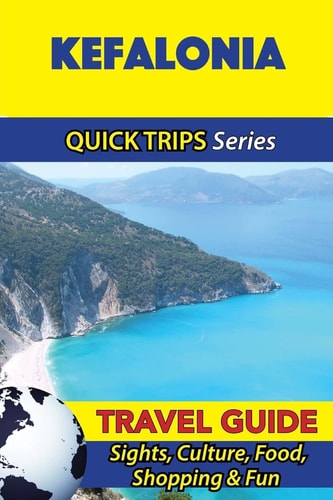 Kefalonia Travel Guide (Quick Trips Series) Sights, Culture, Food, Shopping and Fun