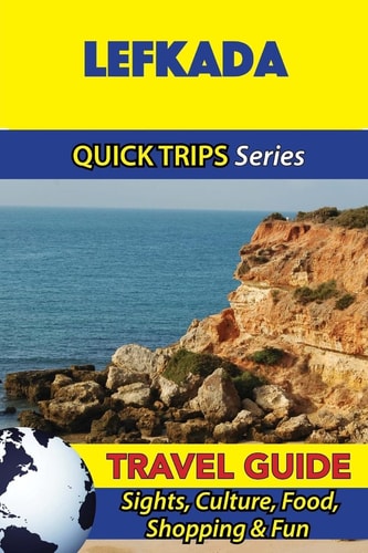 Lefkada Travel Guide (Quick Trips Series) Sights, Culture, Food, Shopping and Fun