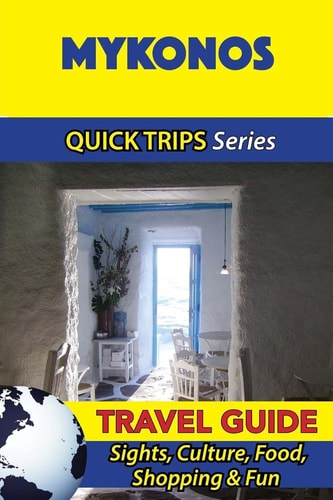 Mykonos Travel Guide (Quick Trips Series) Sights, Culture, Food, Shopping and Fun