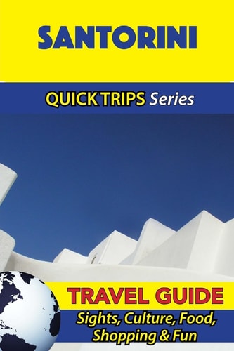 Santorini Travel Guide (Quick Trips Series) Sights, Culture, Food, Shopping and Fun