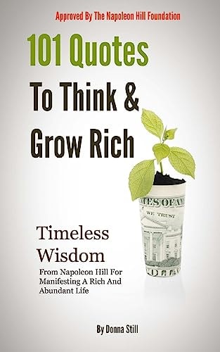 101 Quotes To Think And Grow Rich Timeless Wisdom From Napoleon Hill For Manifesting A Rich And Abundant Life