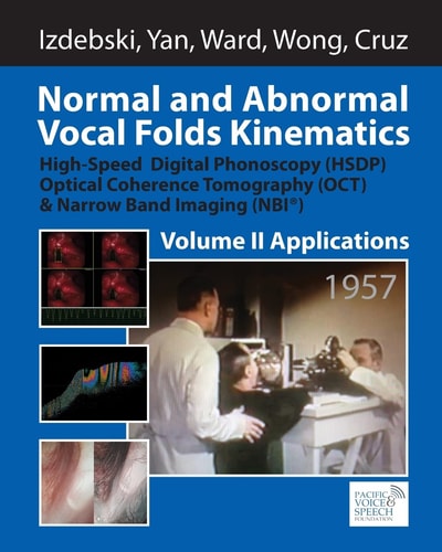 Normal and Abnormal Vocal Folds Kinematics High Speed Digital Phonoscopy (HSDP), Optical Coherence Tomography (OCT) & Narrow Band Imaging (NBI(R)), Volume II: Applications