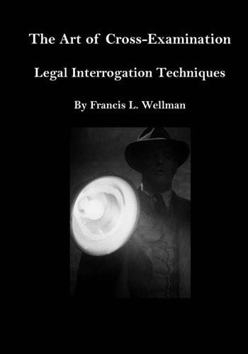 The Art of Cross-Examination Legal Interrogation Techniques