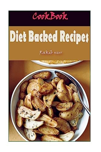 Diet Backed Recipes 101 Delicious, Nutritious, Low Budget, Mouthwatering Diet Backed Recipes Cookbook
