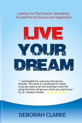 Live Your Dream Looking For That Elusive Something To Lead You To Success And Happiness?