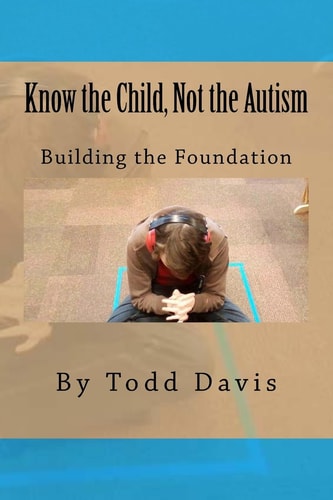 Know the Child, Not the Autism For Parents, Paraeducators and Teachers