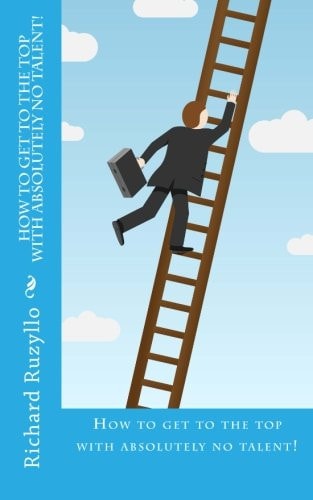 How To Get To The Top With Absolutely No Talent!