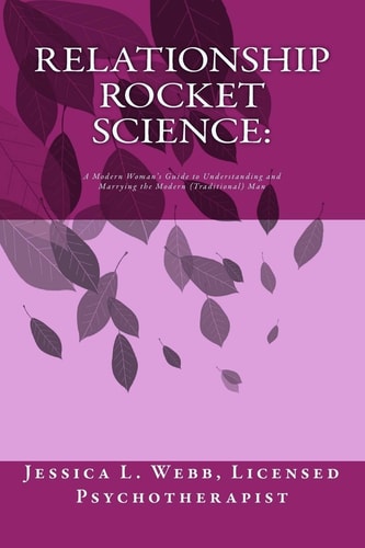 Relationship Rocket Science A Modern Woman's Guide to Understanding and Marrying the Modern (traditional) Man