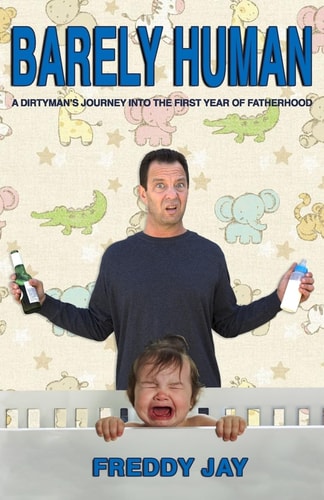 Barely Human A Dirtyman's Journey Into the First Year of Fatherhood