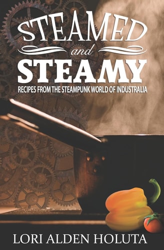 Steamed and Steamy Recipes from the Steampunk World of Industralia