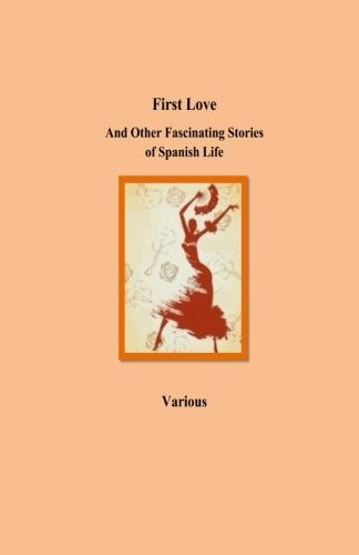 First Love And Other Fascinating Stories of Spanish Life