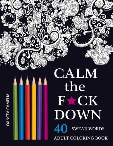 Calm the F*ck Down An Inappropriate And Humorous Adult Coloring Book