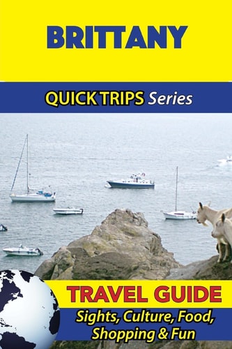 Brittany Travel Guide (Quick Trips Series) Sights, Culture, Food, Shopping and Fun