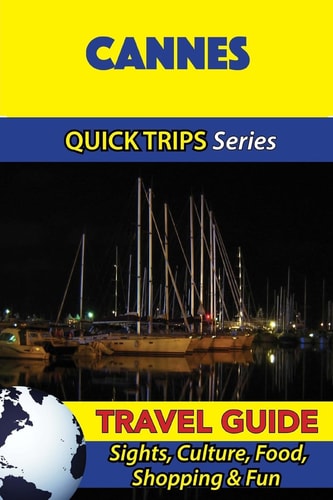 Cannes Travel Guide (Quick Trips Series) Sights, Culture, Food, Shopping and Fun