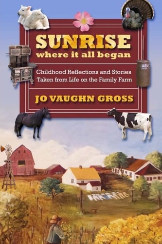 Sunrise - Where It All Began Childhood Reflections and Stories Taken from Life on the Family Farm