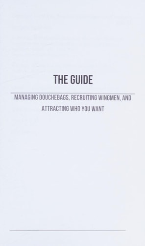 The Guide Managing Douchebags, Recruiting Wingmen, and Attracting Who You Want