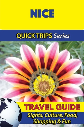 Nice Travel Guide (Quick Trips Series) Sights, Culture, Food, Shopping and Fun