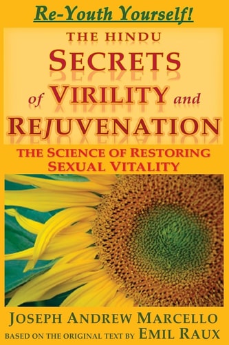 The Hindu Secrets of Virility and Rejuvenation The Art of Restoring Sexual Vitality