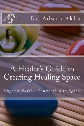 A Healer's Guide to Creating Healing Space Ungana Nafsi - Connecting to Spirit