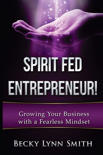 Spirit Fed Entrepreneur Grow Your Business With a Fearless Mindset