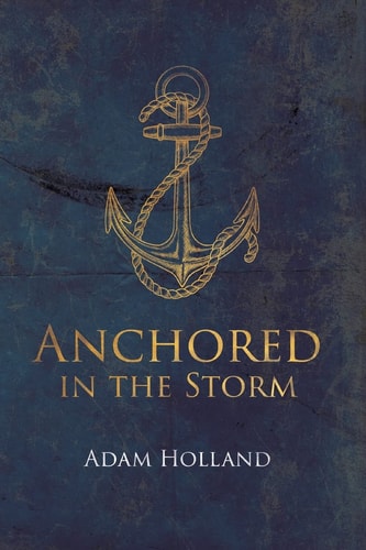 Anchored in the Storm Pursuing Christ in the Midst of Life's Trials