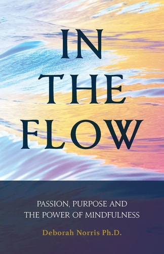 In the Flow Passion, Purpose and the Power of Mindfulness