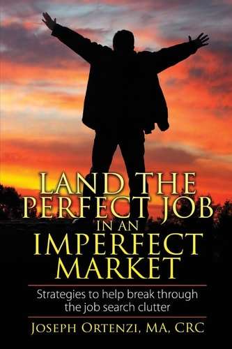 Land the Perfect Job In an Imperfect Market Strategies to Help Break Through the Job Search Clutter
