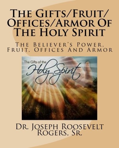 The Gifts/Fruit/Offices/Armor Of The Holy Spirit The Believer's Power, Fruit, Offices And Armor