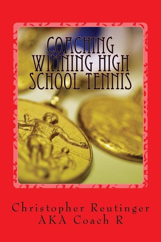 Coaching Winning High School Tennis Written for the Novice and the Experienced Coach. a Step by Step to Make Your Team a Winner