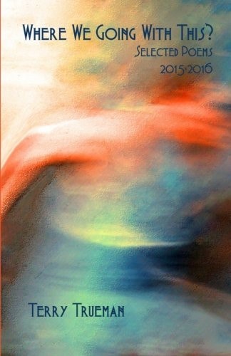 Where We Going With This? Selected Poems 2015 - 2016