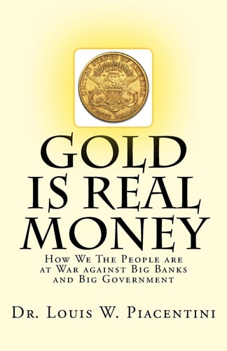 Gold Is Real Money How We The People Are At War Against Big Banks And Big Government