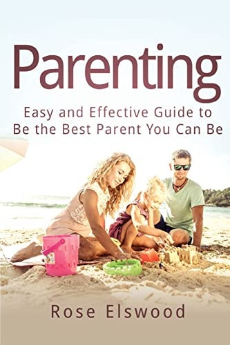 Parenting Easy and Effective Guide to Be the Best Parent You Can Be
