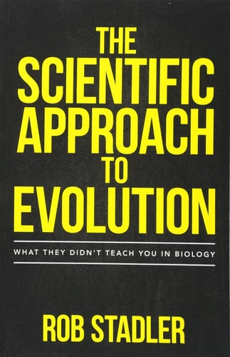 The Scientific Approach to Evolution What They Didn't Teach You in Biology