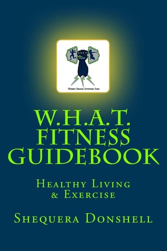 W. H. A. T. Fitness Guidebook Healthy Living and Exercise