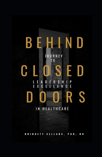 Behind Closed Doors Journey to Leadership Excellence in Healthcare