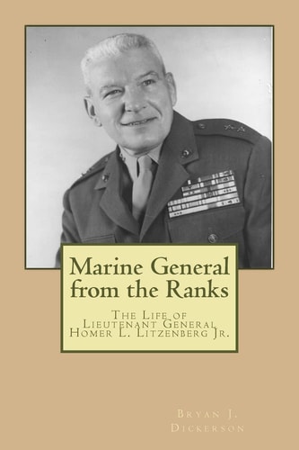 Marine General from the Ranks The Life of Lieutenant General Homer L. Litzenberg, Jr., USMC
