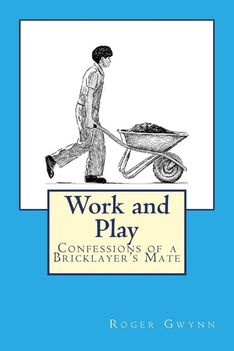 Work and Play Confessions of a Bricklayer's Mate