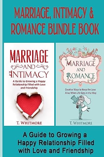 Marriage, Intimacy, and Romance Bundle Book Creative Ways to Grow a Happy Relationship Filled with Love and Friendship