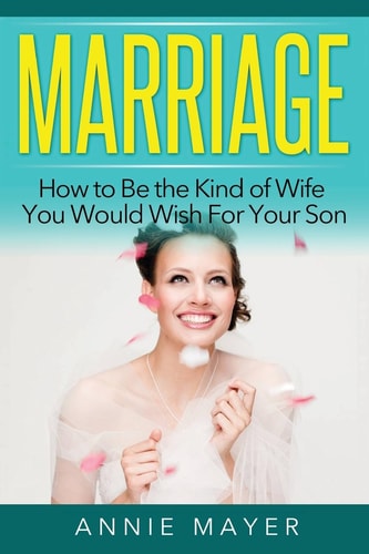 Marriage How to Be the Kind of Wife You Would Wish For Your Son