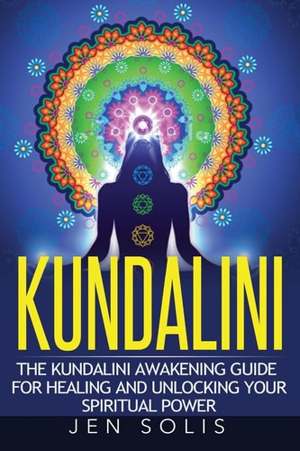 Kundalini The Kundalini Awakening Guide for Healing and Unlocking Your Spiritual Power